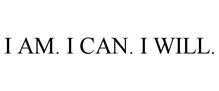 I AM. I CAN. I WILL.