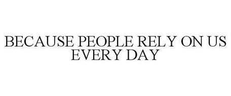 BECAUSE PEOPLE RELY ON US EVERY DAY