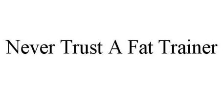 NEVER TRUST A FAT TRAINER