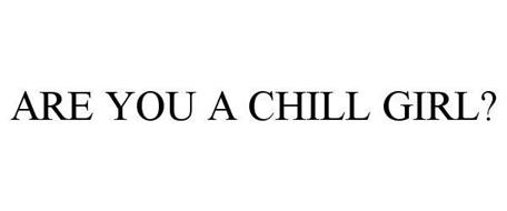 ARE YOU A CHILL GIRL?
