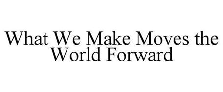 WHAT WE MAKE MOVES THE WORLD FORWARD