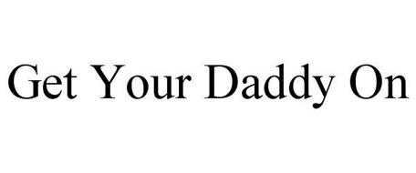 GET YOUR DADDY ON