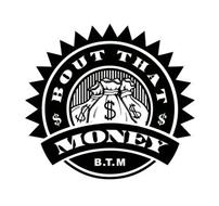 BOUT THAT MONEY B.T.M