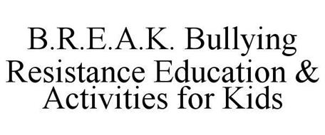 B.R.E.A.K. BULLYING RESISTANCE EDUCATION & ACTIVITIES FOR KIDS