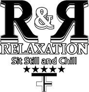 R & R RELAXATION SIT STILL AND CHILL