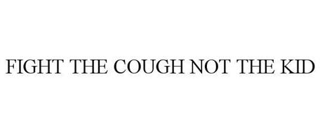 FIGHT THE COUGH NOT THE KID