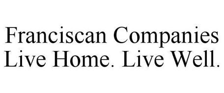 FRANCISCAN COMPANIES LIVE HOME. LIVE WELL.