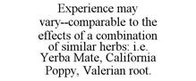 EXPERIENCE MAY VARY--COMPARABLE TO THE EFFECTS OF A COMBINATION OF SIMILAR HERBS: I.E. YERBA MATE, CALIFORNIA POPPY, VALERIAN ROOT.
