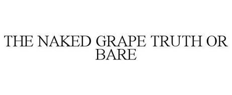 THE NAKED GRAPE TRUTH OR BARE