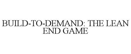 BUILD-TO-DEMAND: THE LEAN END GAME