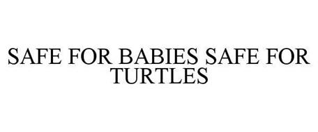 SAFE FOR BABIES SAFE FOR TURTLES
