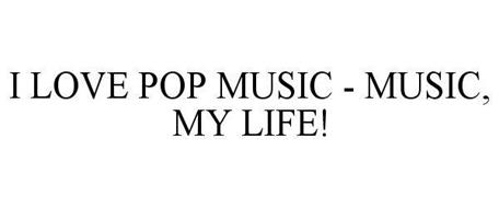 I LOVE POP MUSIC - MUSIC, MY LIFE!