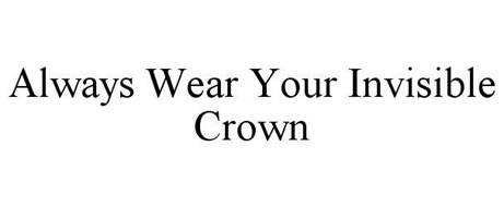 ALWAYS WEAR YOUR INVISIBLE CROWN