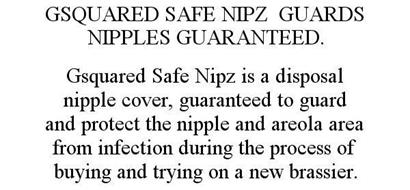 GSQUARED SAFE NIPZ GUARDS NIPPLES GUARANTEED. GSQUARED SAFE NIPZ IS A DISPOSAL NIPPLE COVER, GUARANTEED TO GUARD AND PROTECT THE NIPPLE AND AREOLA AREA FROM INFECTION DURING THE PROCESS OF BUYING AND TRYING ON A NEW BRASSIER.