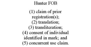 HUNTER FOB (1) CLAIM OF PRIOR REGISTRATION(S); (2) TRANSLATION; (3) TRANSLITERATION; (4) CONSENT OF INDIVIDUAL IDENTIFIED IN MARK; AND (5) CONCURRENT USE CLAIM.