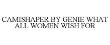 CAMISHAPER BY GENIE WHAT ALL WOMEN WISH FOR
