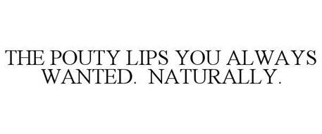 THE POUTY LIPS YOU ALWAYS WANTED. NATURALLY.
