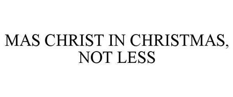 MAS CHRIST IN CHRISTMAS, NOT LESS