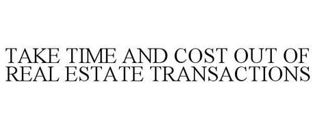 TAKE TIME AND COST OUT OF REAL ESTATE TRANSACTIONS