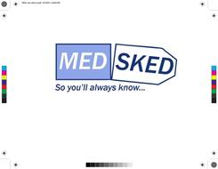MED SKED SO YOU'LL ALWAYS KNOW...