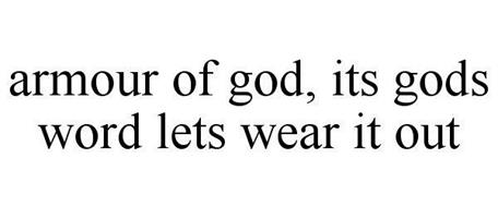 ARMOUR OF GOD, ITS GODS WORD LETS WEAR IT OUT