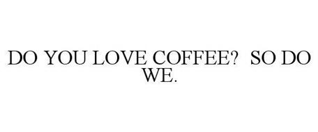 DOYOULOVECOFFEE? ..SO DO WE