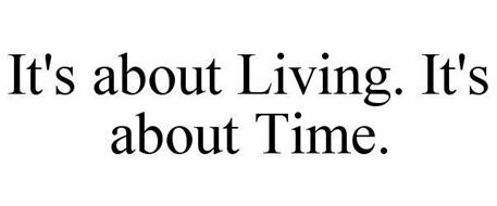 IT'S ABOUT LIVING. IT'S ABOUT TIME.