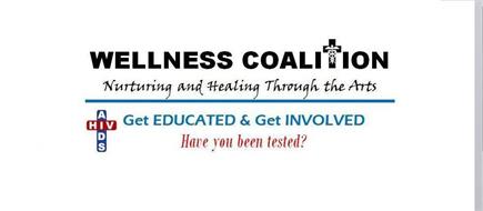 WELLNESS COALITION NURTURING AND HEALING THROUGH THE ARTS GET EDUCATED & GET INVOLVED HAVE YOU BEEN TESTED? HIV AIDS