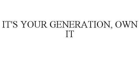 IT'S YOUR GENERATION, OWN IT