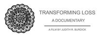 TRANSFORMING LOSS A DOCUMENTARY A FILM BY JUDITH R. BURDICK