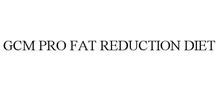 GCM PRO FAT REDUCTION DIET