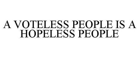 A VOTELESS PEOPLE IS A HOPELESS PEOPLE