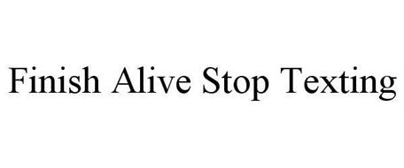 FINISH ALIVE STOP TEXTING