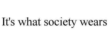 IT'S WHAT SOCIETY WEARS