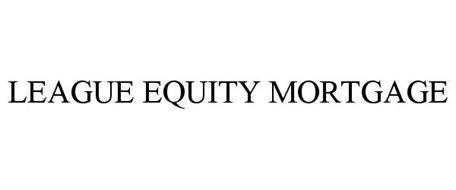 LEAGUE EQUITY MORTGAGE