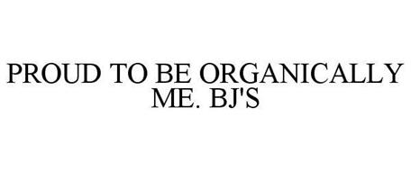 PROUD TO BE ORGANICALLY ME. BJ'S
