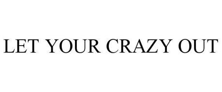 LET YOUR CRAZY OUT
