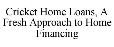 CRICKET HOME LOANS A FRESH APPROACH TO HOME FINANCING