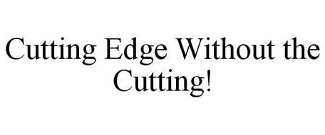 CUTTING EDGE WITHOUT THE CUTTING!