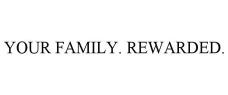 YOUR FAMILY. REWARDED.