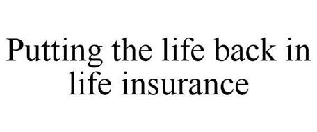 PUTTING THE LIFE BACK IN LIFE INSURANCE