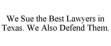 WE SUE THE BEST LAWYERS IN TEXAS. WE ALSO DEFEND THEM.
