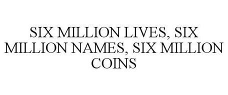 SIX MILLION LIVES, SIX MILLION NAMES, SIX MILLION COINS