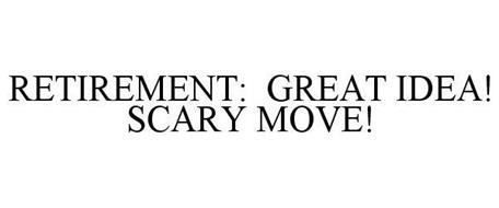 RETIREMENT: GREAT IDEA! SCARY MOVE!