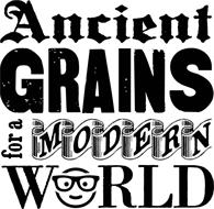 ANCIENT GRAINS FOR A MODERN WORLD
