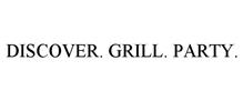 DISCOVER. GRILL. PARTY.