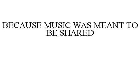 ...BECAUSE MUSIC WAS MEANT TO BE SHARED