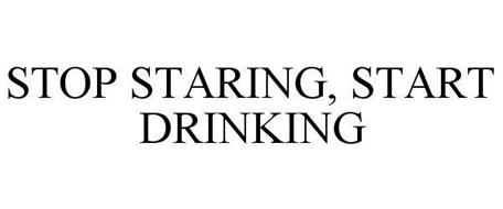STOP STARING, START DRINKING