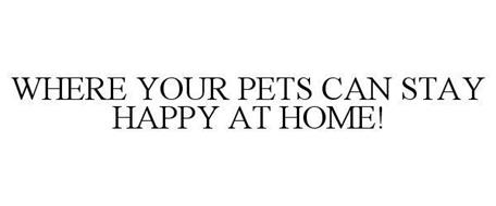 WHERE YOUR PETS CAN STAY HAPPY AT HOME!