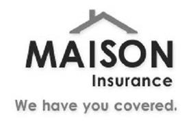 MAISON INSURANCE WE HAVE YOU COVERED.